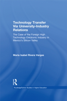 Technology Transfer Via University-Industry Relations : The Case of the Foreign High Technology Electronic Industry in Mexico's Silicon Valley