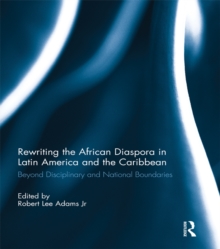 Rewriting the African Diaspora in Latin America and the Caribbean : Beyond Disciplinary and National Boundaries