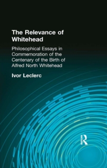 The Relevance of Whitehead : Philosophical Essays in Commemoration of the Centenary of the  Birth of Alfred North Whitehead