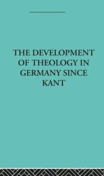 The Development of Rational Theology in Germany since Kant : And its Progress in Great Britain since 1825