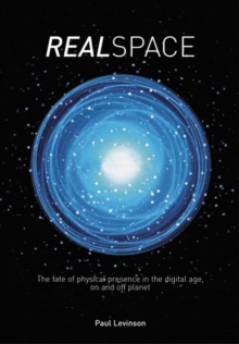 Real Space : The fate of physical presence in the digital age, on and off planet