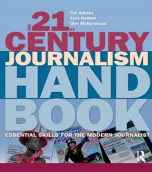 The 21st Century Journalism Handbook : Essential Skills for the Modern Journalist