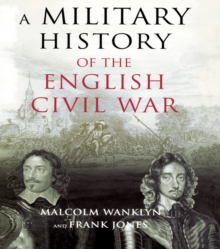 A Military History of the English Civil War : 1642-1649