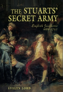 The Stuart Secret Army : The Hidden History of the English Jacobites