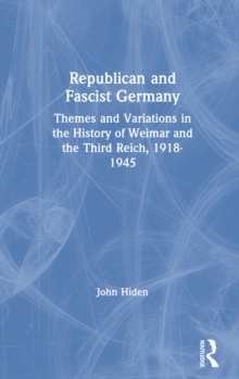 Republican and Fascist Germany : Themes and Variations in the History of Weimar and the Third Reich, 1918-1945