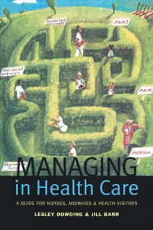 Managing in Health Care : A Guide for Nurses, Midwives and Health Visitors