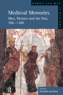 Medieval Memories : Men, Women and the Past, 700-1300