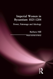 Imperial Women in Byzantium 1025-1204 : Power, Patronage and Ideology