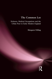 The Common Lot : Sickness, Medical Occupations and the Urban Poor in Early Modern England