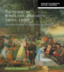 Gender in English Society 1650-1850 : The Emergence of Separate Spheres?