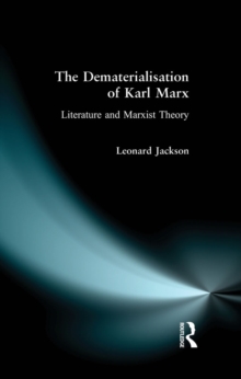 The Dematerialisation of Karl Marx : Literature and Marxist Theory