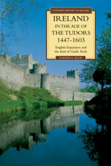 Ireland in the Age of the Tudors, 1447-1603 : English Expansion and the End of Gaelic Rule