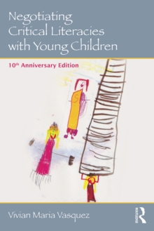 Negotiating Critical Literacies with Young Children : 10th Anniversary Edition