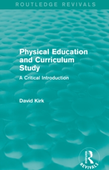 Physical Education and Curriculum Study (Routledge Revivals) : A Critical Introduction