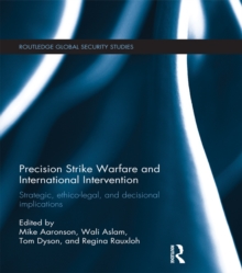 Precision Strike Warfare and International Intervention : Strategic, Ethico-Legal and Decisional Implications