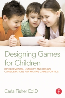 Designing Games for Children : Developmental, Usability, and Design Considerations for Making Games for Kids