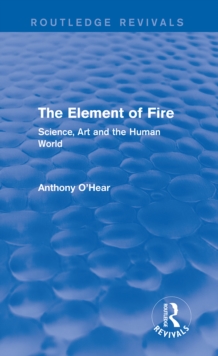 The Element of Fire (Routledge Revivals) : Science, Art and the Human World