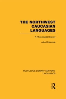 The Northwest Caucasian Languages (RLE Linguistics F: World Linguistics) : A Phonological Survey