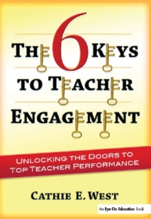 The 6 Keys to Teacher Engagement : Unlocking the Doors to Top Teacher Performance