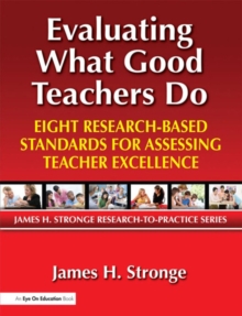 Evaluating What Good Teachers Do : Eight Research-Based Standards for Assesing Teacher Excellence