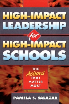 High-Impact Leadership for High-Impact Schools : The Actions That Matter Most