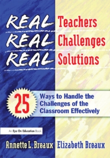 Real Teachers, Real Challenges, Real Solutions : 25 Ways to Handle the Challenges of the Classroom Effectively