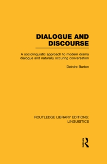 Dialogue and Discourse (RLE Linguistics C: Applied Linguistics) : A Sociolinguistic Approach to Modern Drama Dialogue and Naturally Occurring Conversation