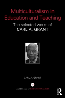 Multiculturalism in Education and Teaching : The selected works of Carl A. Grant