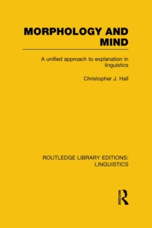 Morphology and Mind (RLE Linguistics C: Applied Linguistics) : A Unified Approach to Explanation in Linguistics