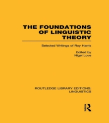 The Foundations of Linguistic Theory (RLE Linguistics B: Grammar) : Selected Writings of Roy Harris