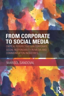 From Corporate to Social Media : Critical Perspectives on Corporate Social Responsibility in Media and Communication Industries