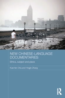 New Chinese-Language Documentaries : Ethics, Subject and Place