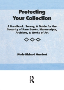 Protecting Your Collection : A Handbook, Survey, & Guide for the Security of Rare Books, Manuscripts, Archives, & Works of Art