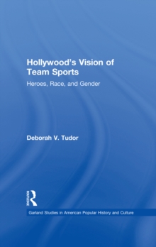 Hollywood's Vision of Team Sports : Heroes, Race, and Gender