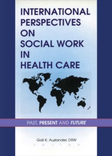 International Perspectives on Social Work in Health Care : Past, Present, and Future