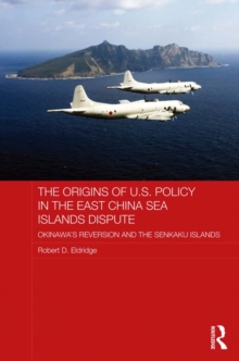 The Origins of U.S. Policy in the East China Sea Islands Dispute : Okinawa's Reversion and the Senkaku Islands