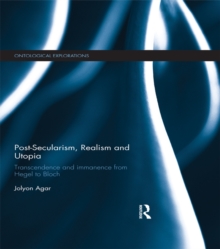 Post-Secularism, Realism and Utopia : Transcendence and Immanence from Hegel to Bloch