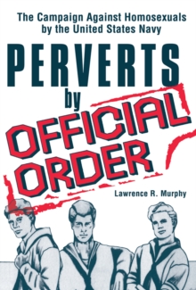 Perverts by Official Order : The Campaign Against Homosexuals by the United States Navy