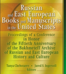 Russian and East European Books and Manuscripts in the United States : Proceedings of a Conference in Honor of the Fiftieth Anniversary of the Bakhmeteff Archive of Russia