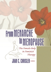 From Menarche to Menopause : The Female Body in Feminist Therapy