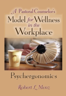 A Pastoral Counselor's Model for Wellness in the Workplace : Psychergonomics