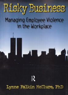 Risky Business : Managing Employee Violence in the Workplace