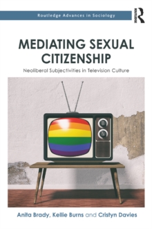 Mediating Sexual Citizenship : Neoliberal Subjectivities in Television Culture