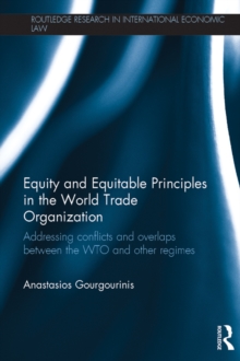 Equity and Equitable Principles in the World Trade Organization : Addressing Conflicts and Overlaps between the WTO and Other Regimes