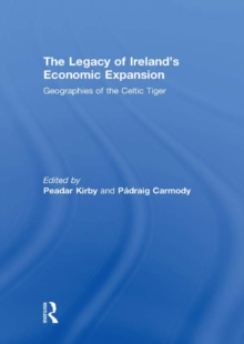 The Legacy of Ireland's Economic Expansion : Geographies of the Celtic Tiger