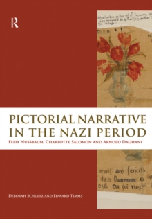 Pictorial Narrative in the Nazi Period : Felix Nussbaum, Charlotte Salomon and Arnold Daghani