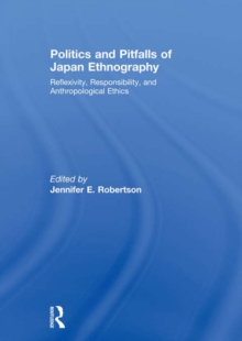 Politics and Pitfalls of Japan Ethnography : Reflexivity, Responsibility, and Anthropological Ethics