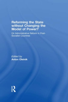 Reforming the State Without Changing the Model of Power? : On Administrative Reform in Post-Socialist Countries