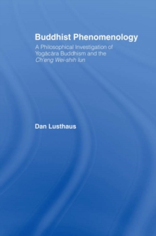 Buddhist Phenomenology : A Philosophical Investigation of Yogacara Buddhism and the Ch'eng Wei-shih Lun