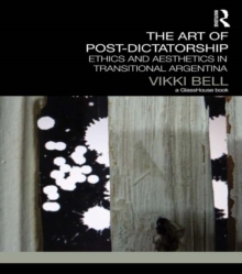 The Art of Post-Dictatorship : Ethics and Aesthetics in Transitional Argentina